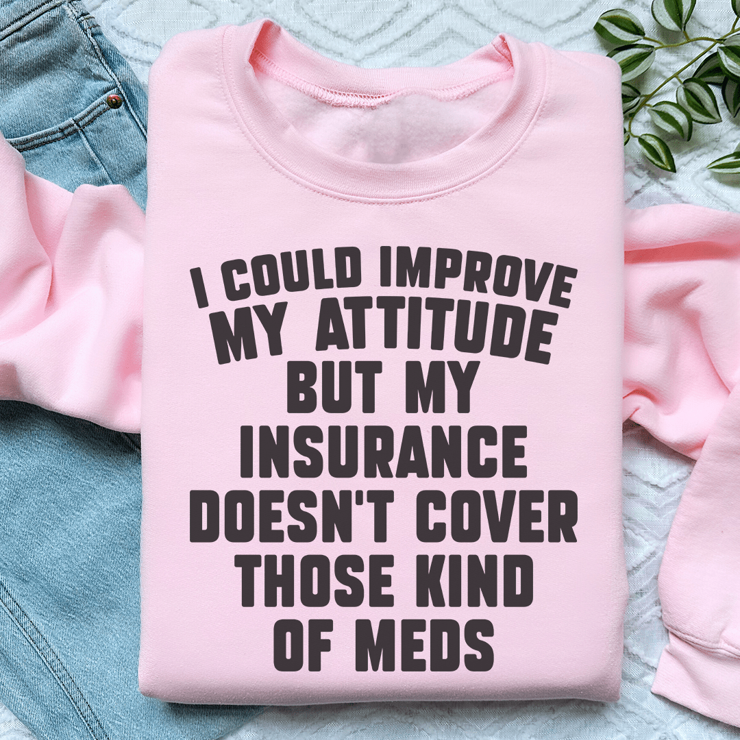 I Could Improve My Attitude But My Insurance Doesn't shopmerchmallow I Could Improve My Attitude But My Insurance Doesn't