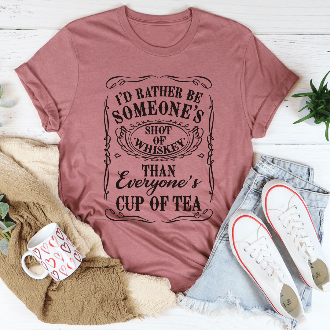 I'd Rather Be Someone's Shot of Whiskey Than Everyone's Cup of Tea Tee shopmerchmallow I'd Rather Be Someone's Shot of Whiskey Than Everyone's Cup of Tea Tee
