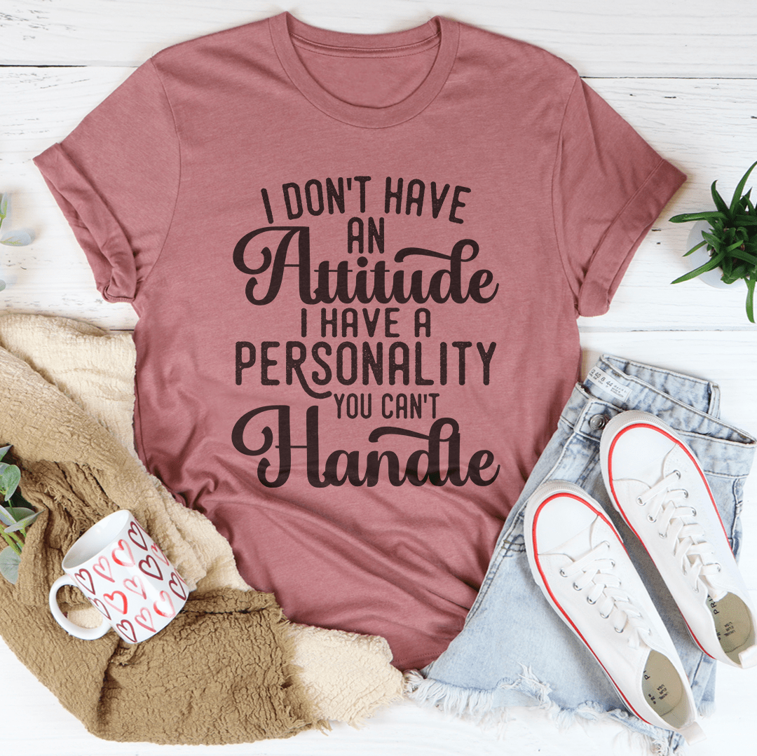 I Don't Have An Attitude I Have A Personality You Can't Handle Tee shopmerchmallow I Don't Have An Attitude I Have A Personality You Can't Handle Tee