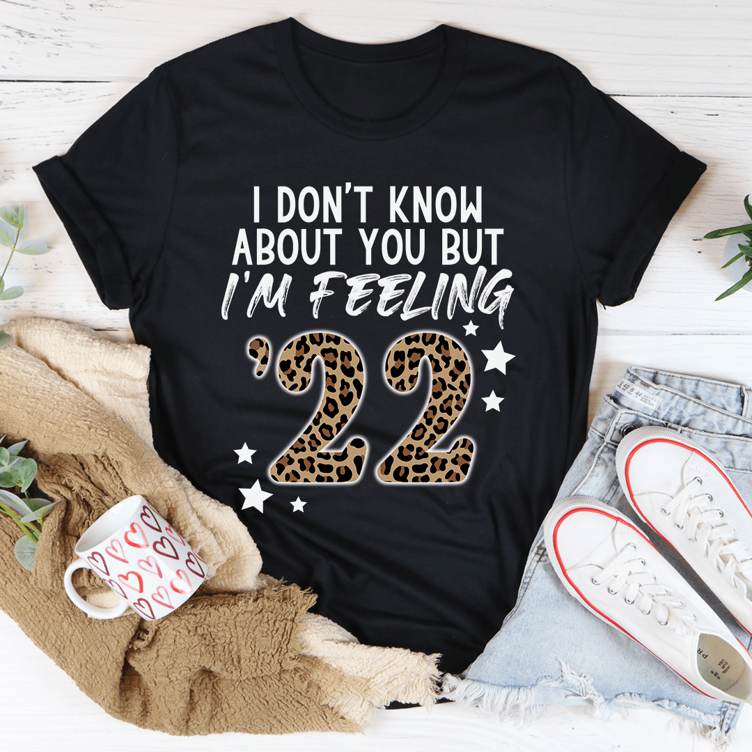 I Don't Know About You But I'm Feeling '22 Tee shopmerchmallow I Don't Know About You But I'm Feeling '22 Tee