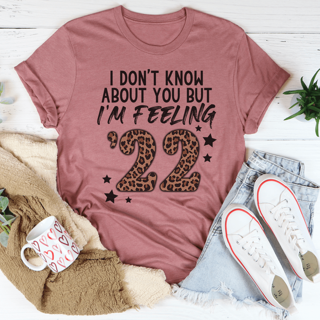 I Don't Know About You But I'm Feeling '22 Tee shopmerchmallow I Don't Know About You But I'm Feeling '22 Tee