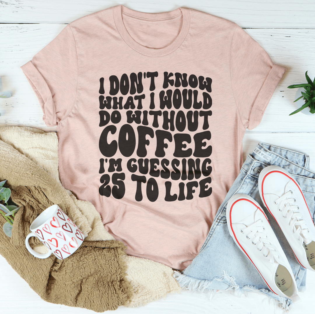 I Don't Know What I Would Do Without Coffee Tee shopmerchmallow I Don't Know What I Would Do Without Coffee Tee