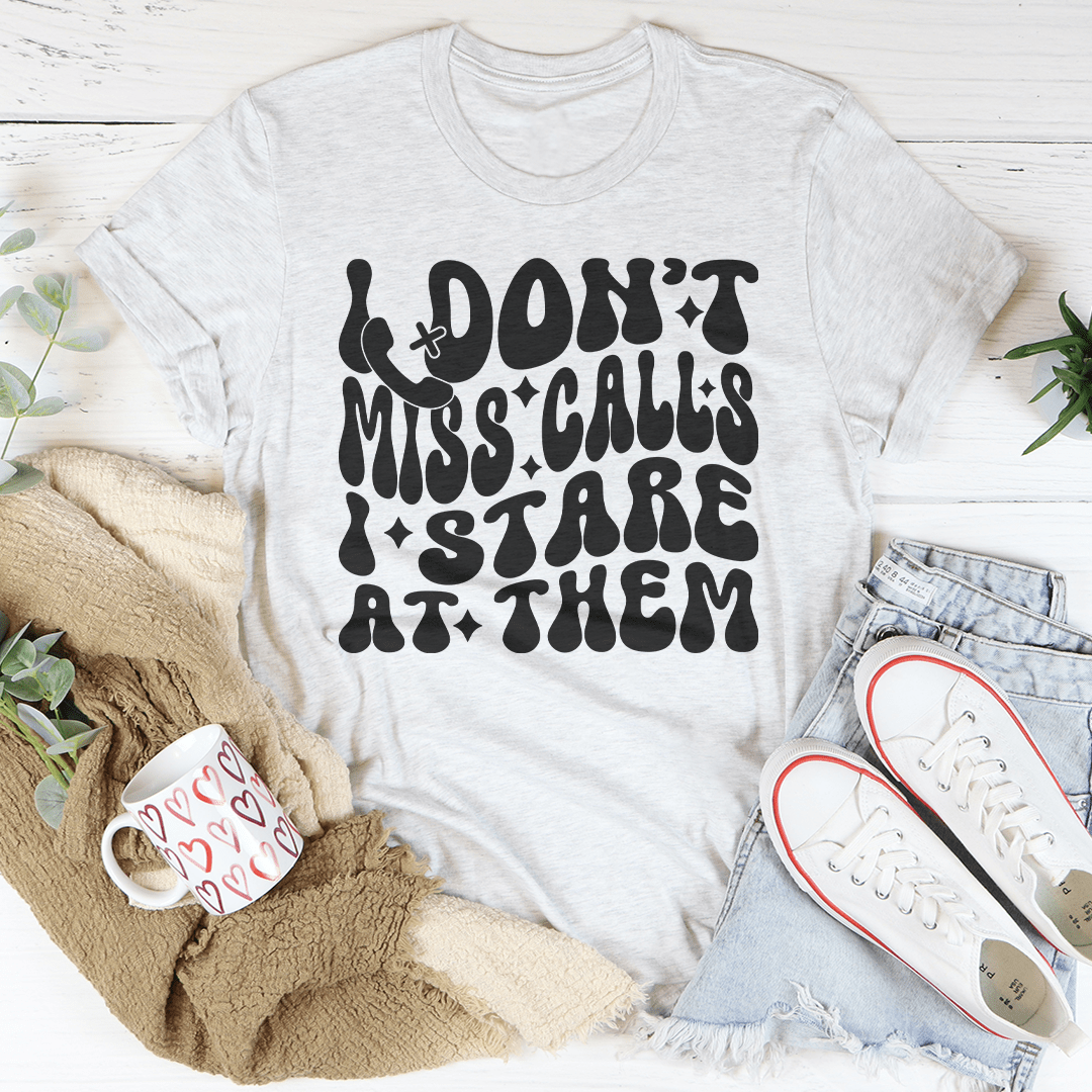 I Don't Miss Calls I Stare At Them Tee shopmerchmallow I Don't Miss Calls I Stare At Them Tee