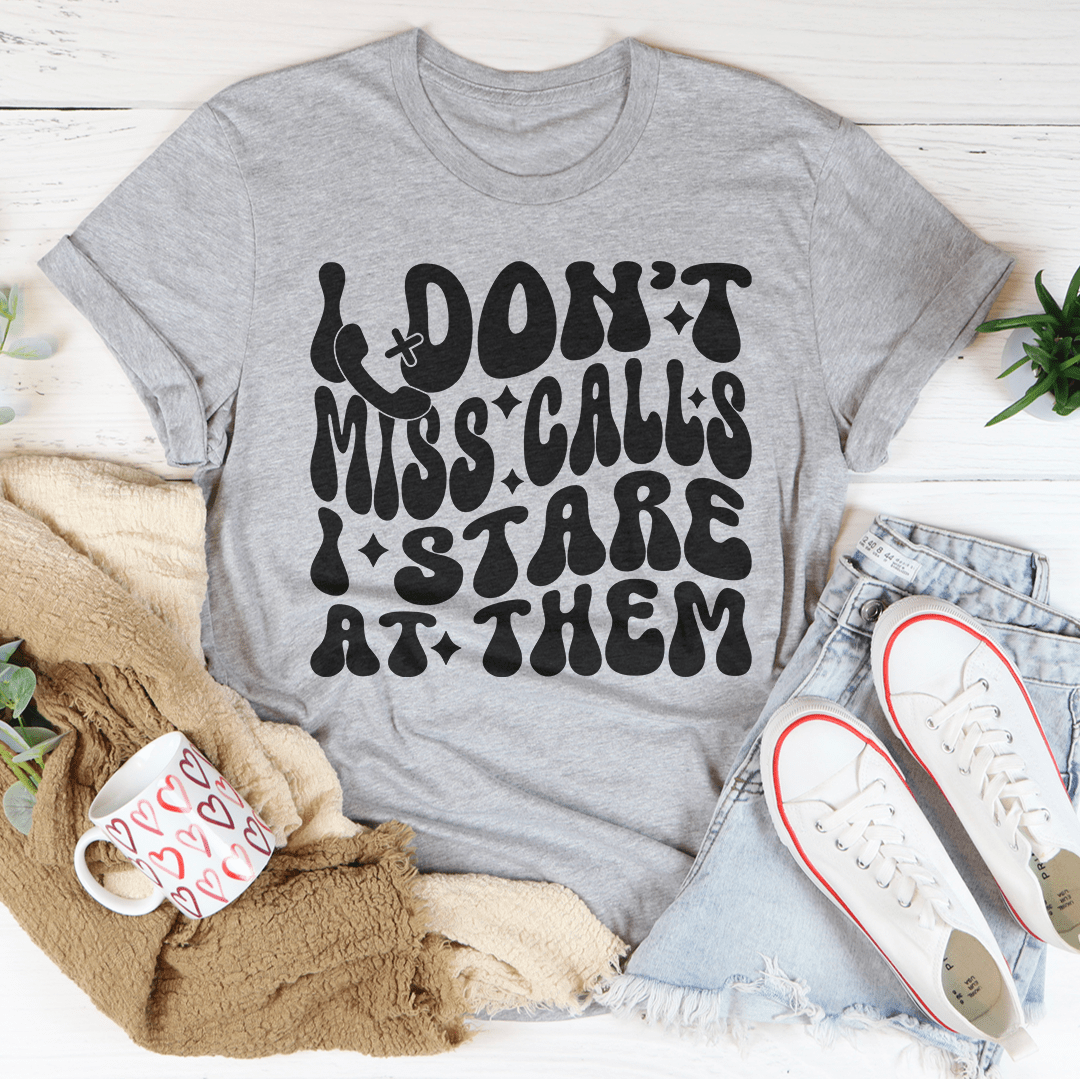 I Don't Miss Calls I Stare At Them Tee shopmerchmallow I Don't Miss Calls I Stare At Them Tee