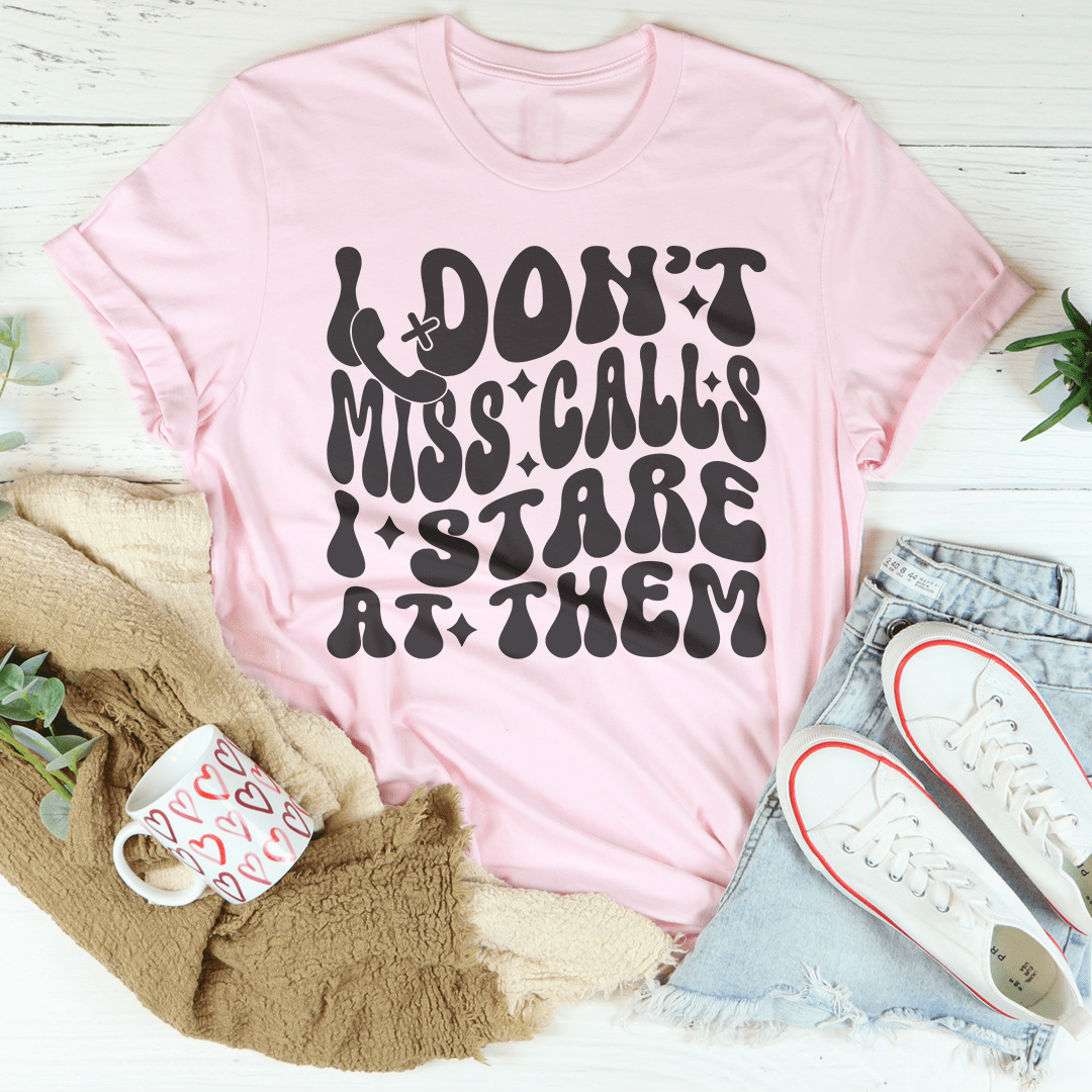 I Don't Miss Calls I Stare At Them Tee shopmerchmallow I Don't Miss Calls I Stare At Them Tee