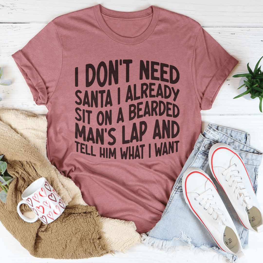 I Don't Need Santa I Already Sit On A Bearded Man's Lap Tee shopmerchmallow I Don't Need Santa I Already Sit On A Bearded Man's Lap Tee