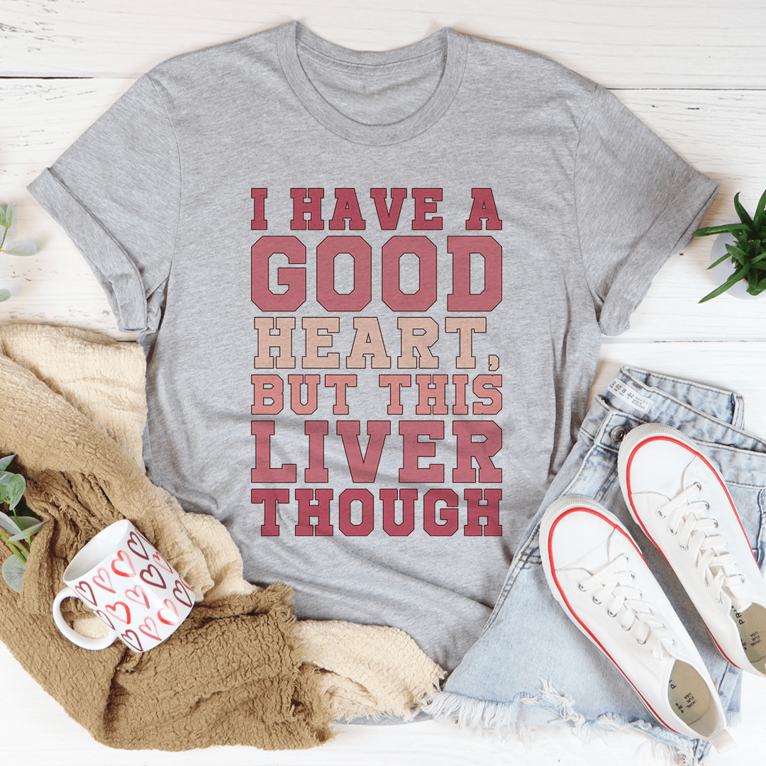 I Have A Good Heart But This Liver Though Tee shopmerchmallow I Have A Good Heart But This Liver Though Tee
