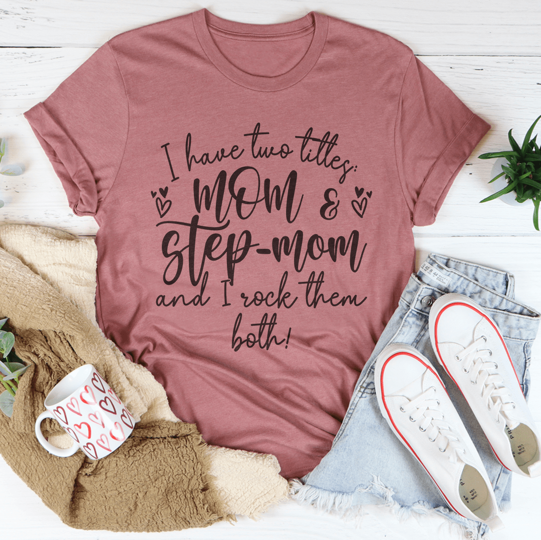 I Have Two Titles Mom And Step Mom And I Rock Them Both Tee shopmerchmallow I Have Two Titles Mom And Step Mom And I Rock Them Both Tee