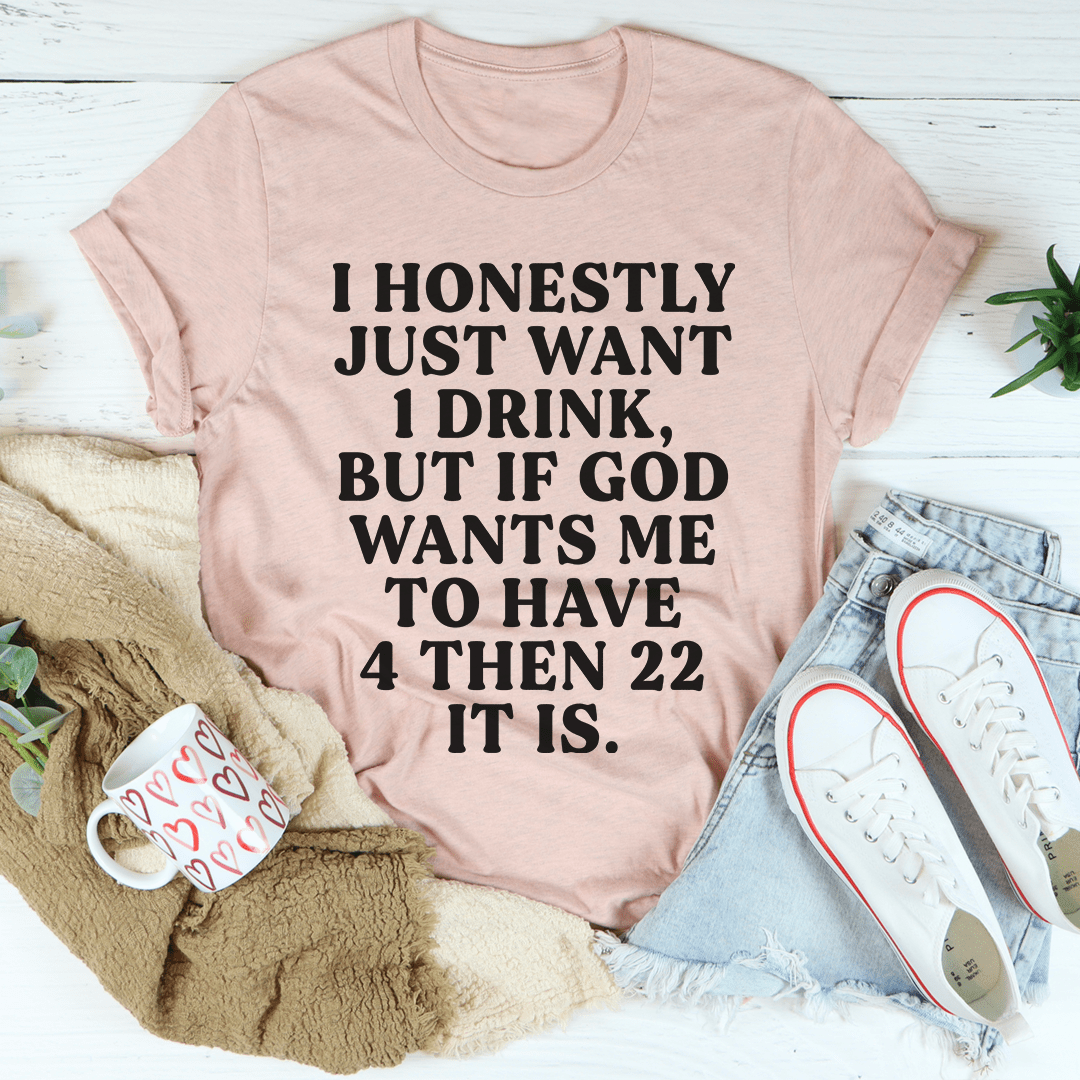 I Honestly Just Want One Drink Tee shopmerchmallow I Honestly Just Want One Drink Tee