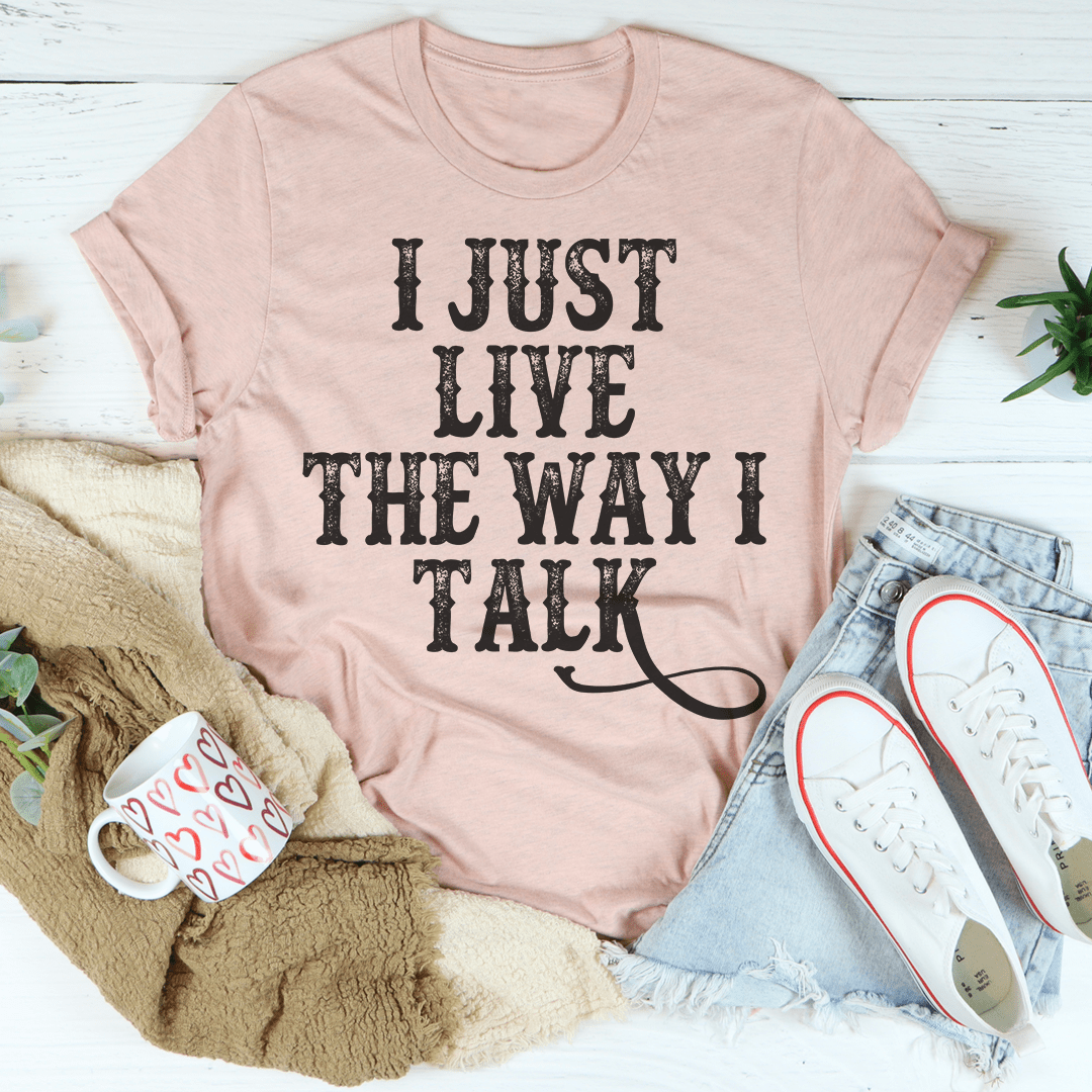 I Just Live The Way I Talk Tee