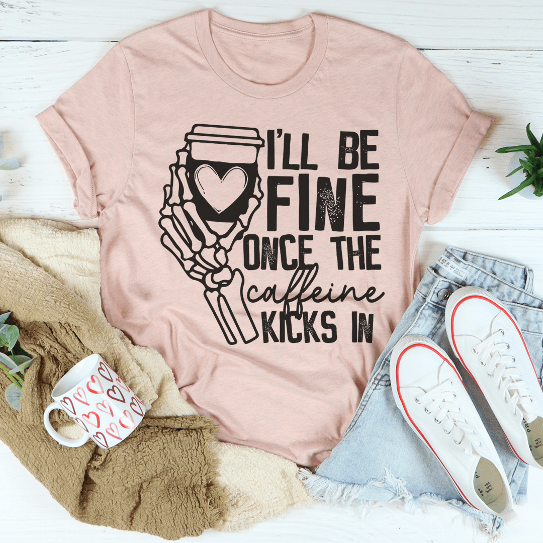 I'll Be Fine Once The Caffeine Kicks In Tee shopmerchmallow I'll Be Fine Once The Caffeine Kicks In Tee