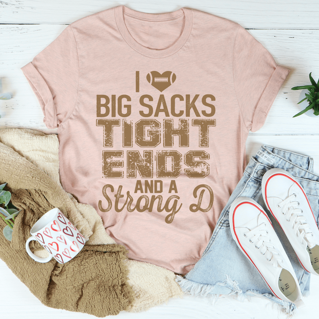 I Love Big Sacks Tight Ends And A Strong D Tee shopmerchmallow I Love Big Sacks Tight Ends And A Strong D Tee