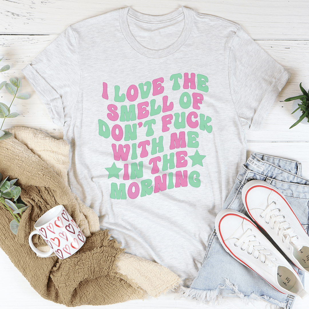 I Love The Smell Of Don't F-ck With Me In The Morning Tee shopmerchmallow I Love The Smell Of Don't F-ck With Me In The Morning Tee