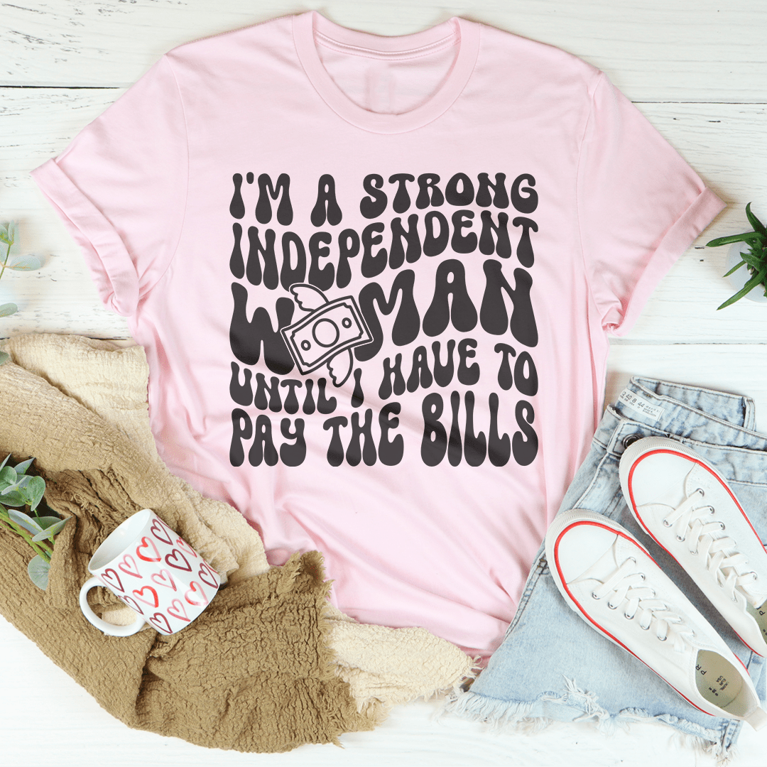 I'm A Strong Independent Woman Until I Have To Pay The Bills Tee shopmerchmallow I'm A Strong Independent Woman Until I Have To Pay The Bills Tee