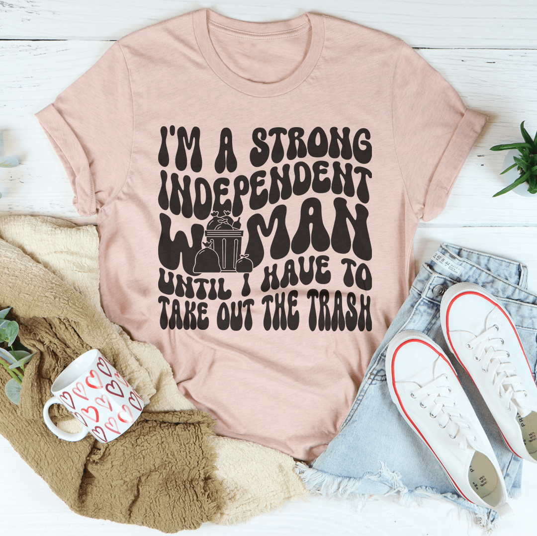 I'm A Strong Independent Woman Until I Have To Take Out The Trash Tee shopmerchmallow I'm A Strong Independent Woman Until I Have To Take Out The Trash Tee