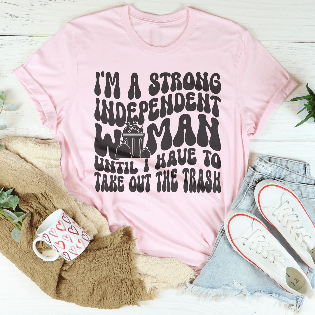 I'm A Strong Independent Woman Until I Have To Take Out The Trash Tee shopmerchmallow I'm A Strong Independent Woman Until I Have To Take Out The Trash Tee