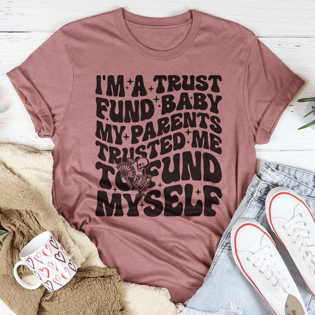 I'm A Trust Fund Baby My Parents Trusted Me To Fund Myself Tee shopmerchmallow I'm A Trust Fund Baby My Parents Trusted Me To Fund Myself Tee