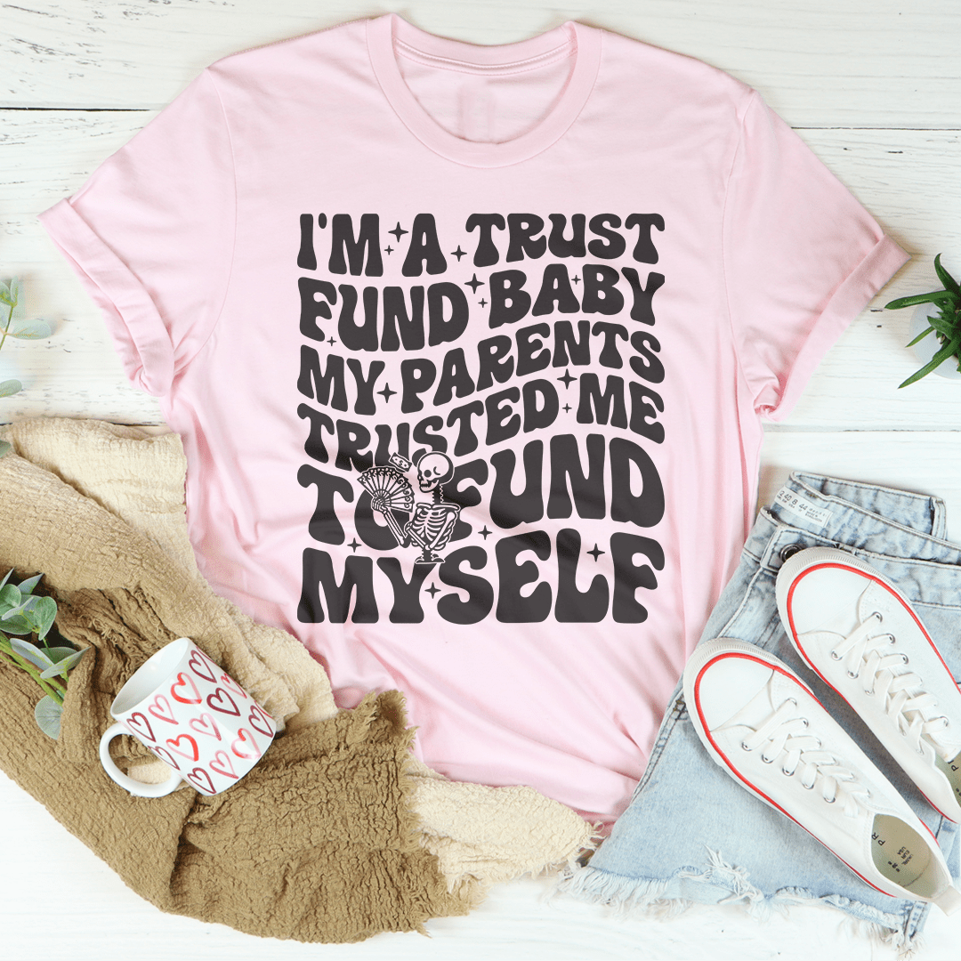 I'm A Trust Fund Baby My Parents Trusted Me To Fund Myself Tee shopmerchmallow I'm A Trust Fund Baby My Parents Trusted Me To Fund Myself Tee