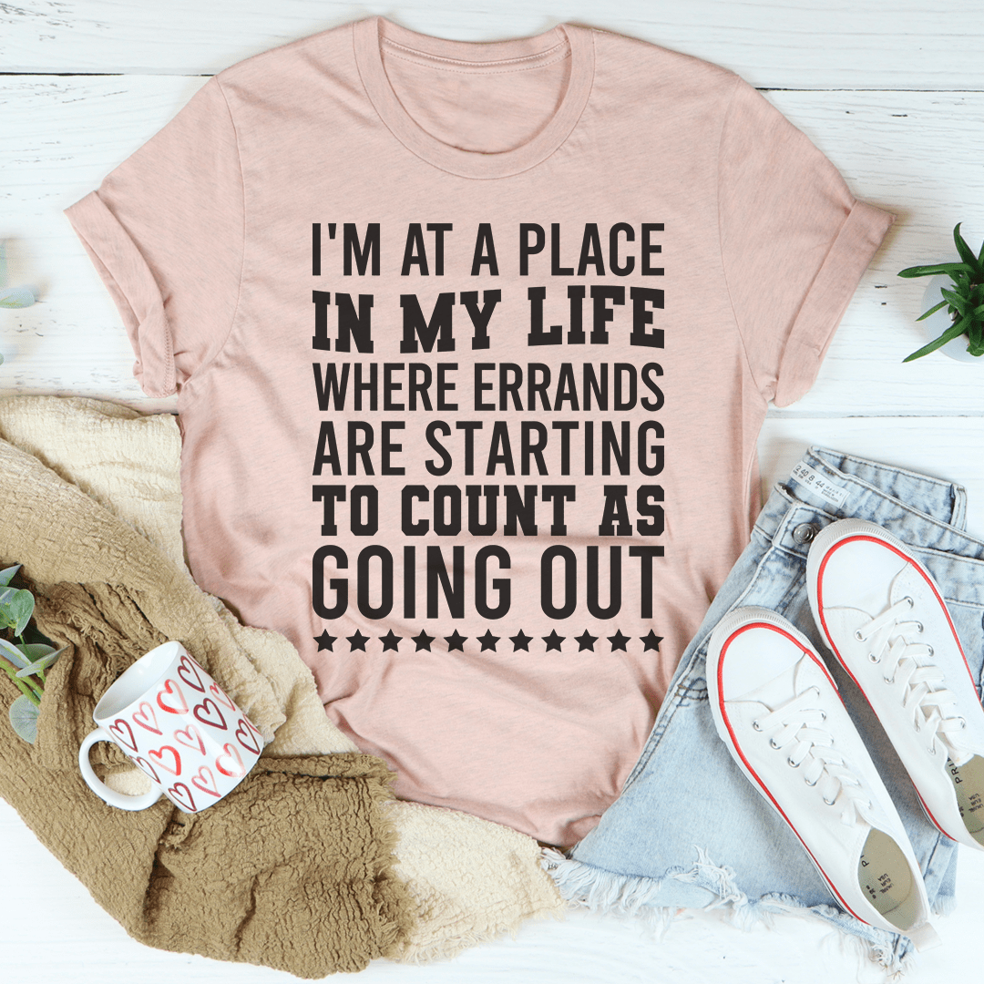 I'm At A Place In My Life Where Errands Are Starting To Count As Going Out Tee shopmerchmallow I'm At A Place In My Life Where Errands Are Starting To Count As Going Out Tee