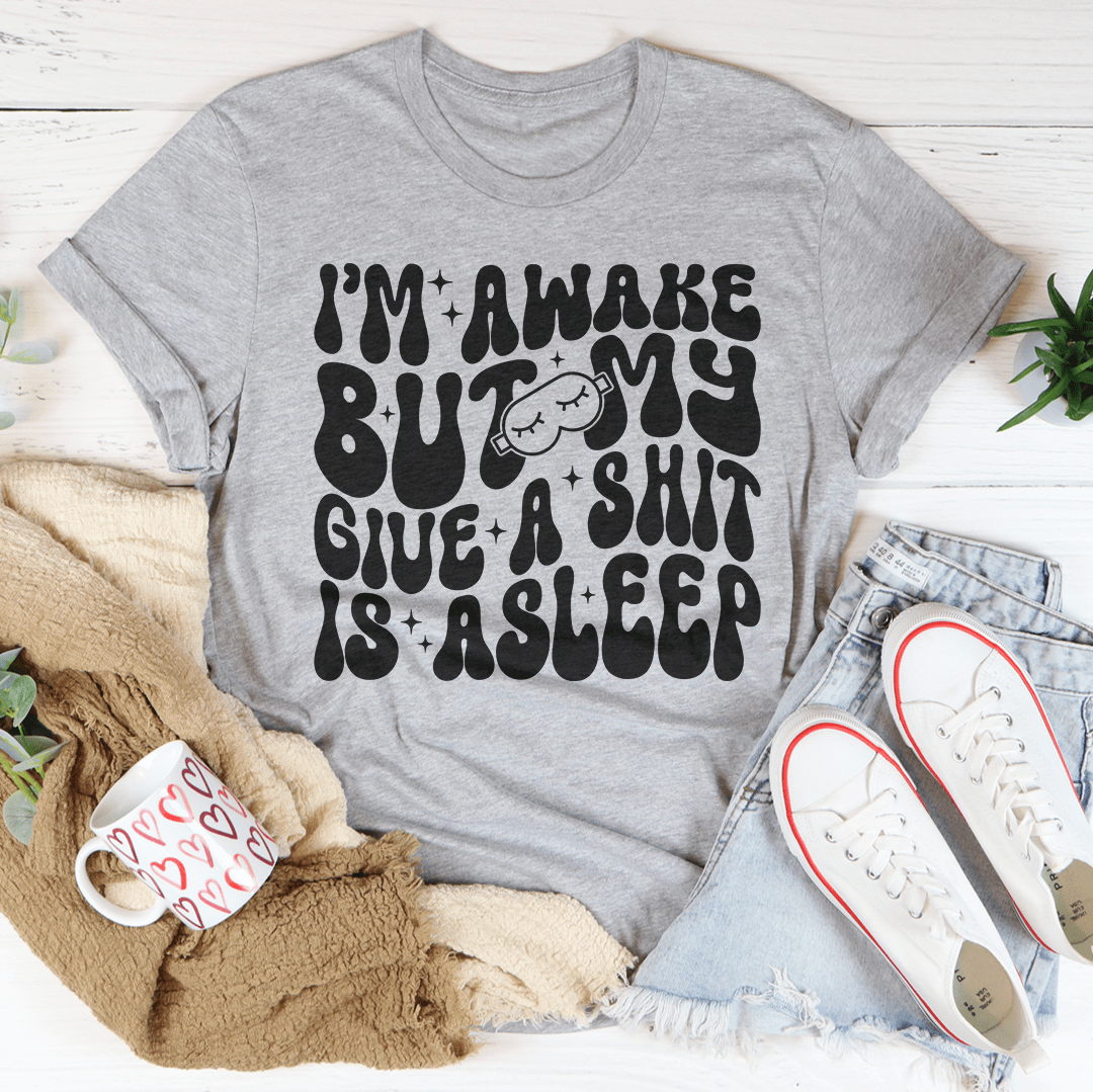 I'm Awake But My Give A Shit Is Asleep Tee shopmerchmallow I'm Awake But My Give A Shit Is Asleep Tee