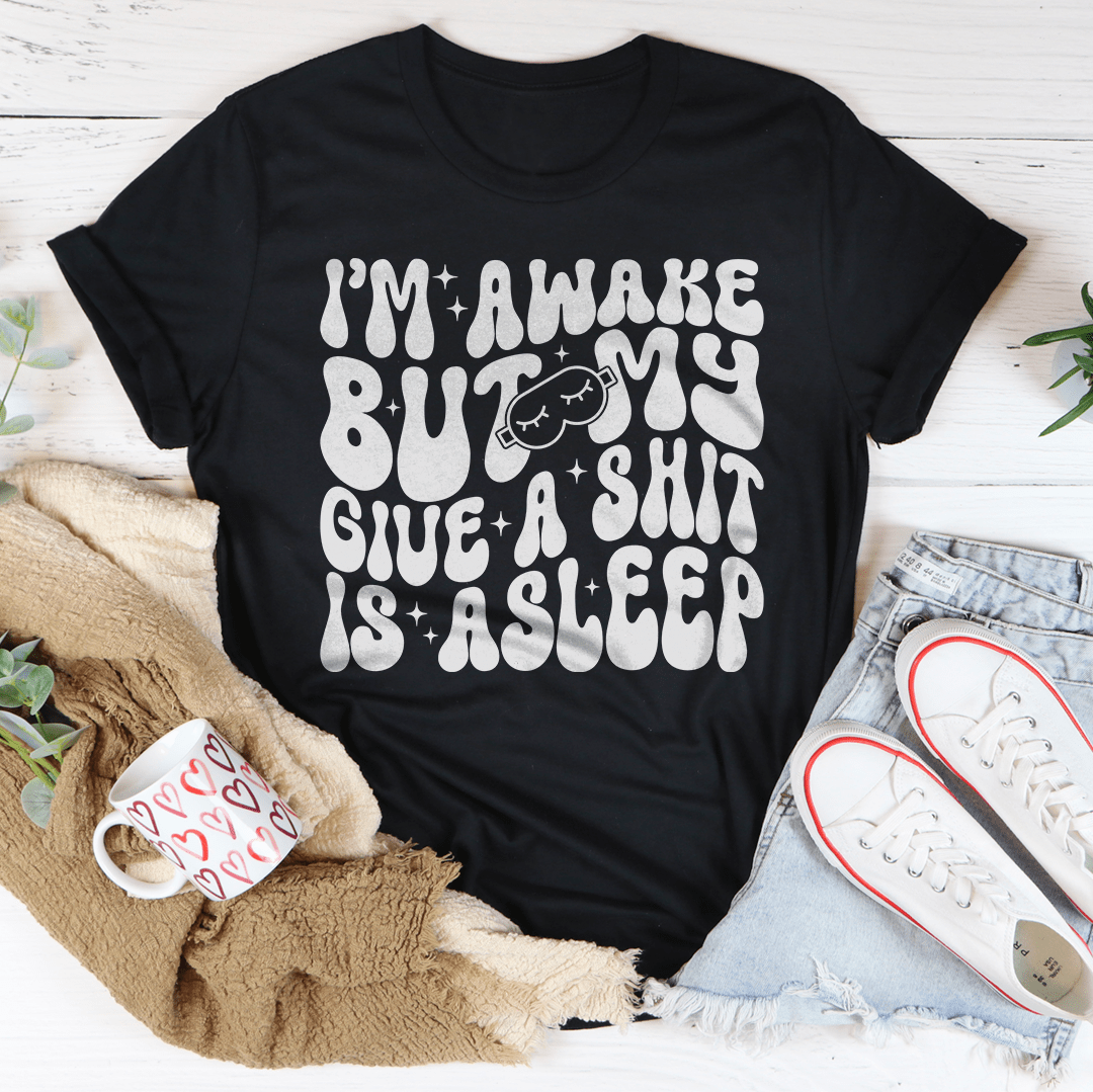 I'm Awake But My Give A Shit Is Asleep Tee shopmerchmallow I'm Awake But My Give A Shit Is Asleep Tee