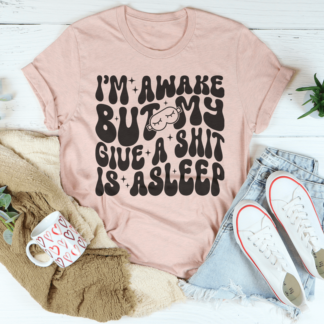I'm Awake But My Give A Shit Is Asleep Tee shopmerchmallow I'm Awake But My Give A Shit Is Asleep Tee