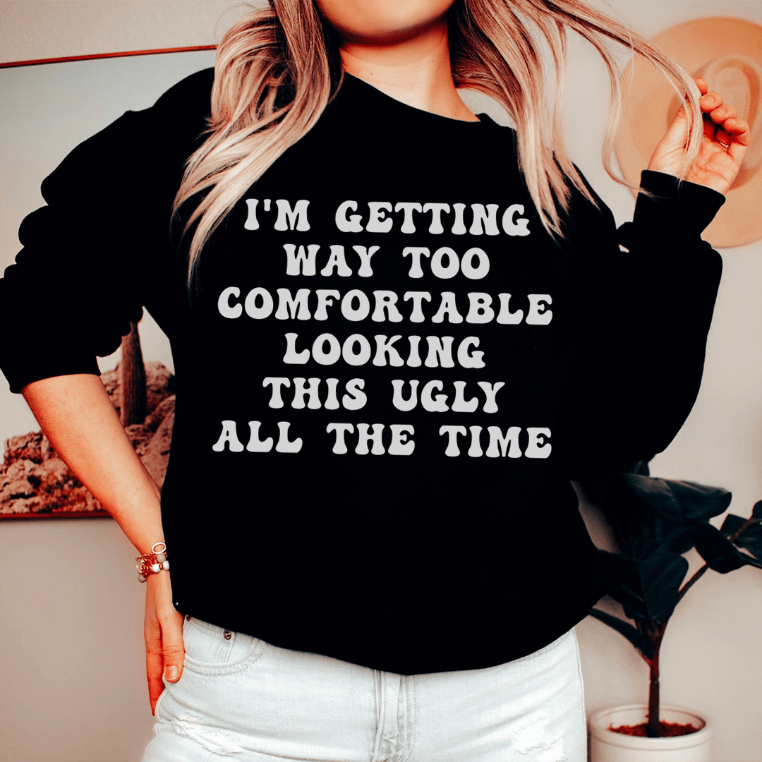 I'm Getting Way Too Comfortable Looking This Ugly All shopmerchmallow I'm Getting Way Too Comfortable Looking This Ugly All
