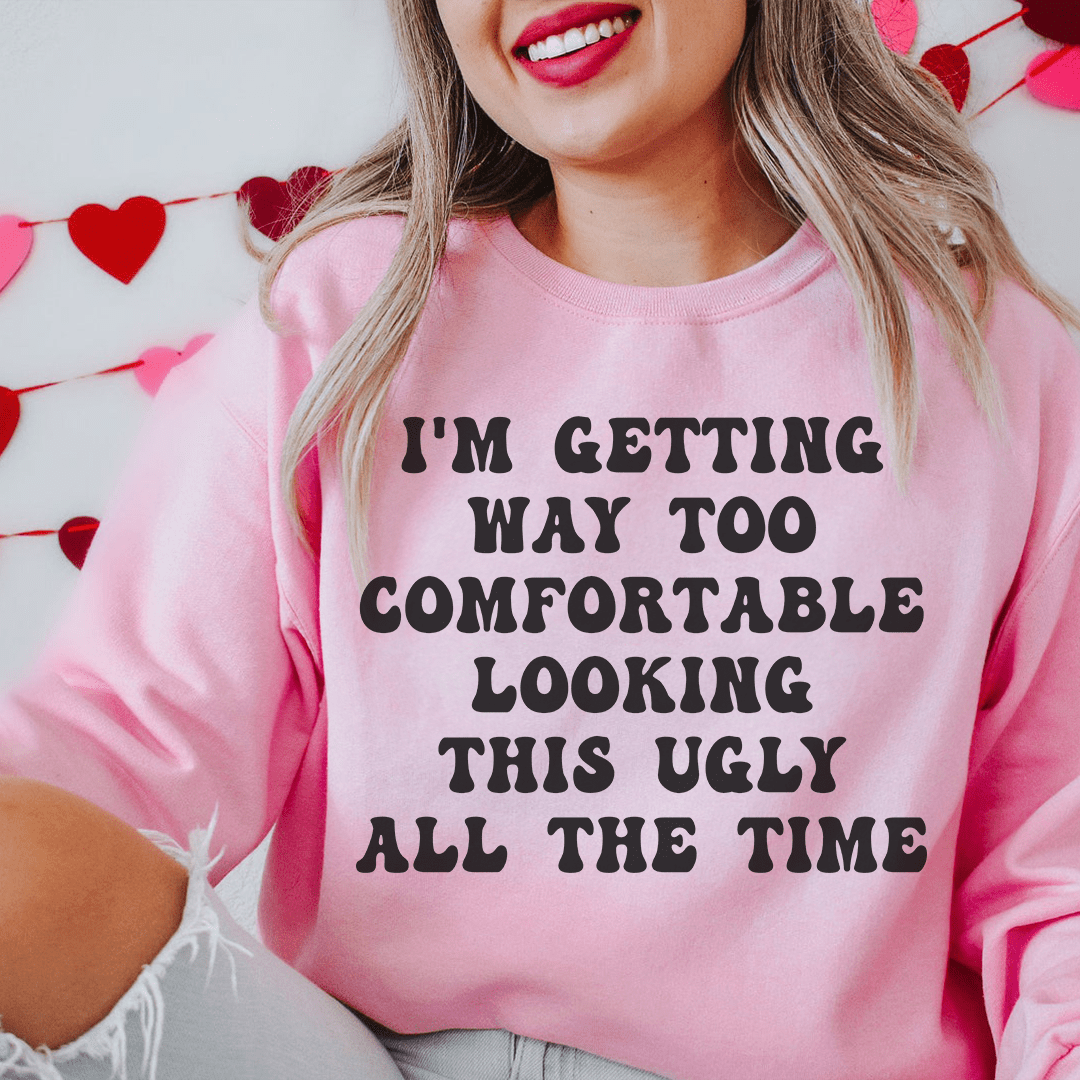 I'm Getting Way Too Comfortable Looking This Ugly All shopmerchmallow I'm Getting Way Too Comfortable Looking This Ugly All