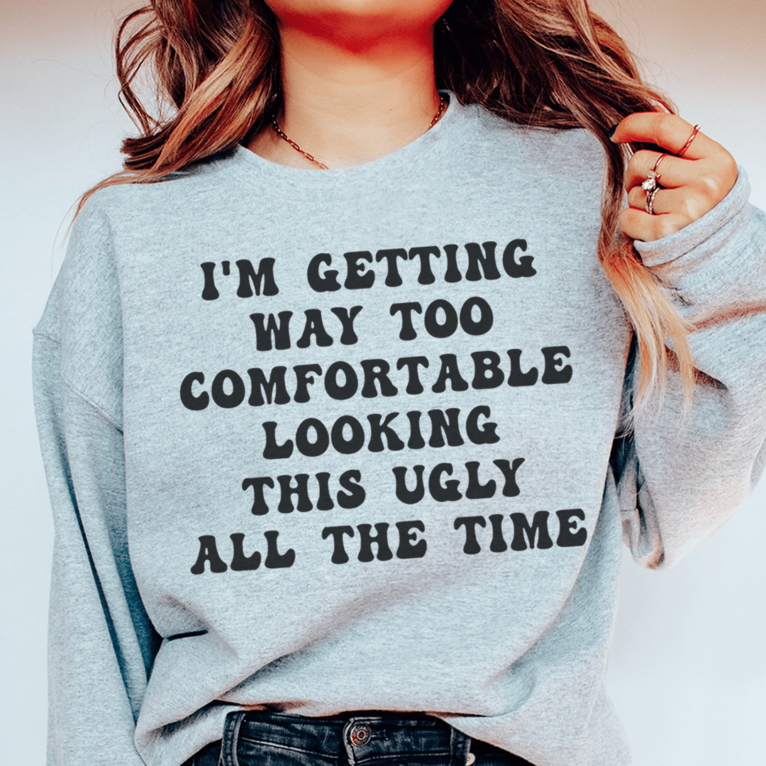 I'm Getting Way Too Comfortable Looking This Ugly All shopmerchmallow I'm Getting Way Too Comfortable Looking This Ugly All