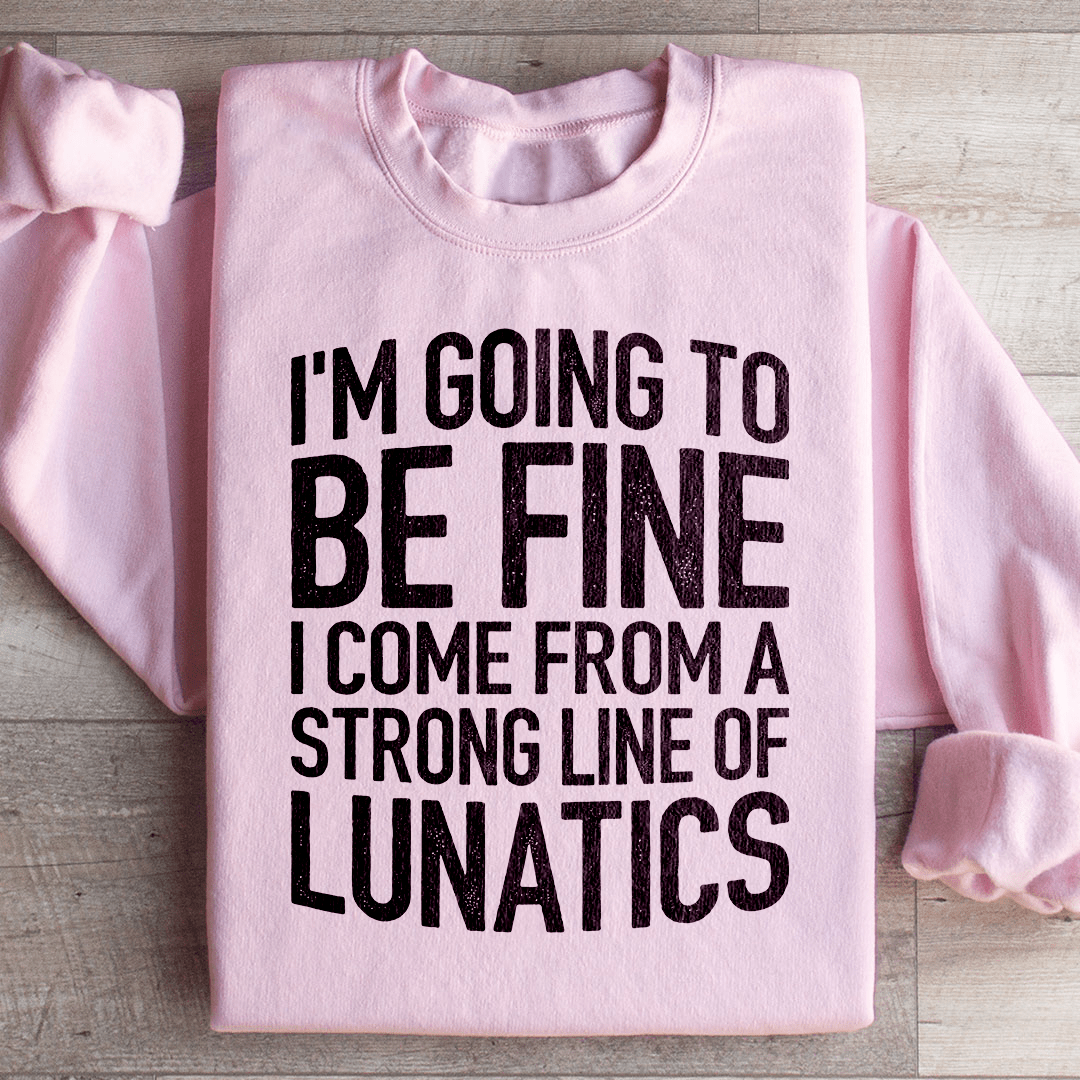 I'm Going To Be Fine I Come From A Strong Line shopmerchmallow I'm Going To Be Fine I Come From A Strong Line