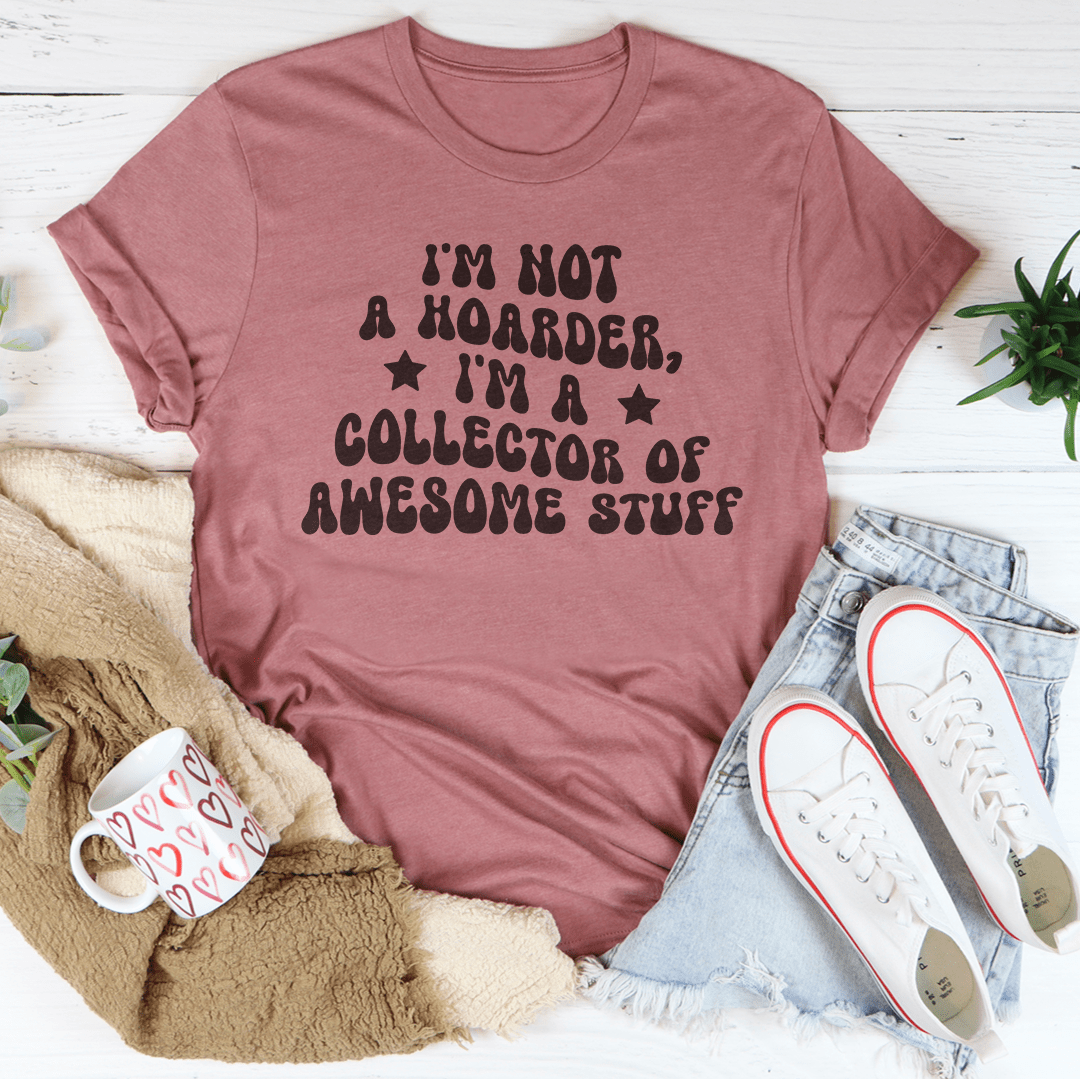 I'm Not A Hoarder I'm A Collector Of Awesome Stuff Tee shopmerchmallow I'm Not A Hoarder I'm A Collector Of Awesome Stuff Tee