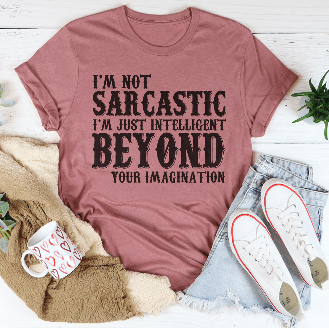 I'm Not Sarcastic I'm Just Intelligent Beyond Your Imagination Tee shopmerchmallow I'm Not Sarcastic I'm Just Intelligent Beyond Your Imagination Tee
