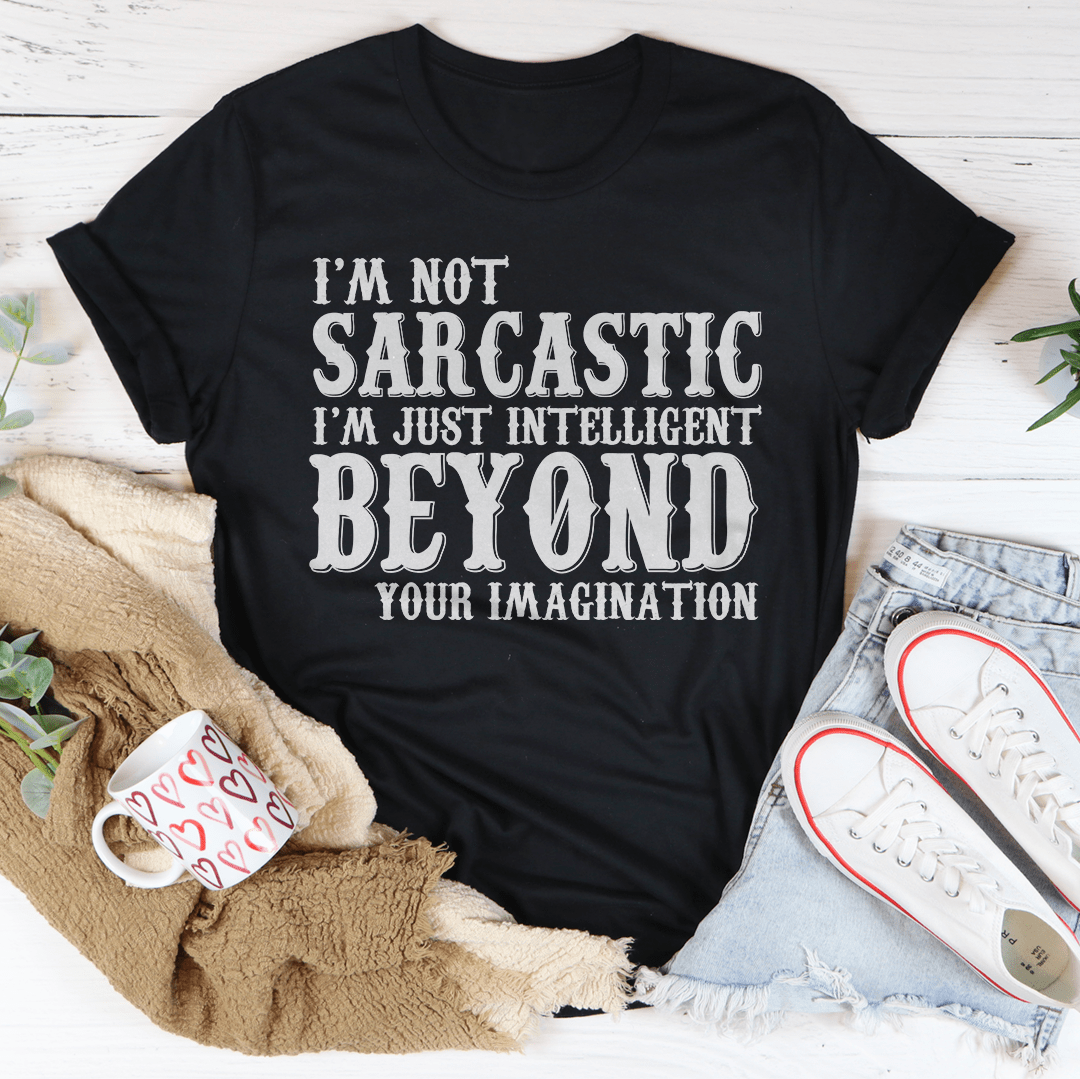 I'm Not Sarcastic I'm Just Intelligent Beyond Your Imagination Tee shopmerchmallow I'm Not Sarcastic I'm Just Intelligent Beyond Your Imagination Tee