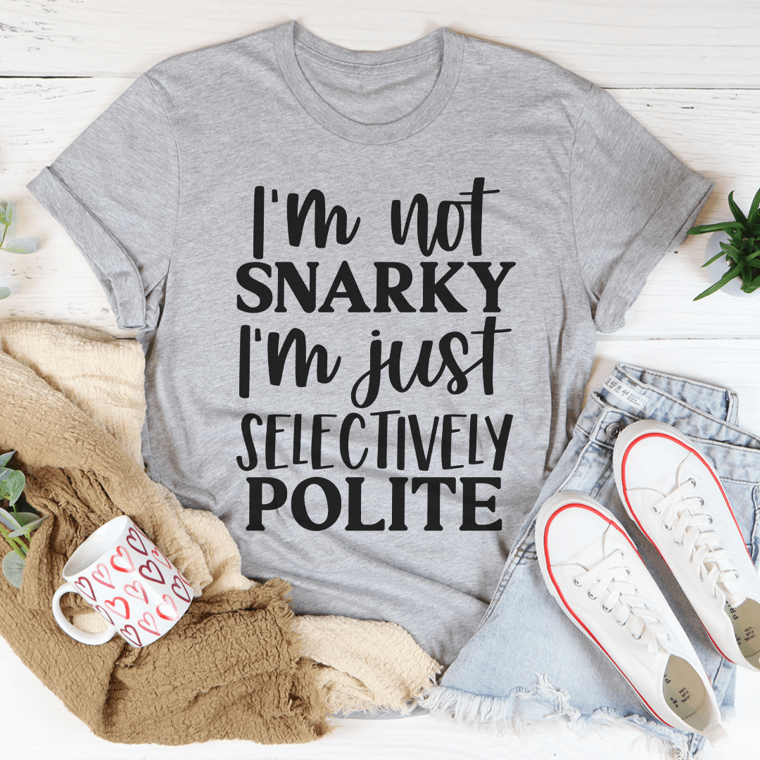 I'm Not Snarky I'm Just Selectively Polite Tee shopmerchmallow I'm Not Snarky I'm Just Selectively Polite Tee