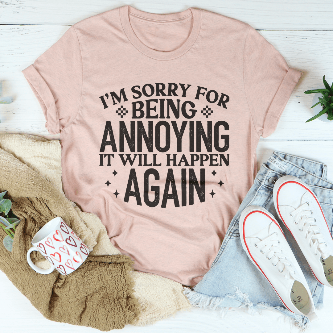 I'm Sorry For Being Annoying It Will Happen Again Tee shopmerchmallow I'm Sorry For Being Annoying It Will Happen Again Tee
