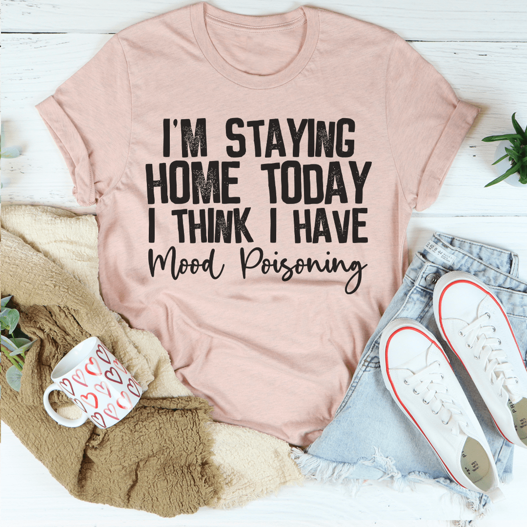 I'm Staying Home Today I Think I Have Mood Poisoning Tee shopmerchmallow I'm Staying Home Today I Think I Have Mood Poisoning Tee