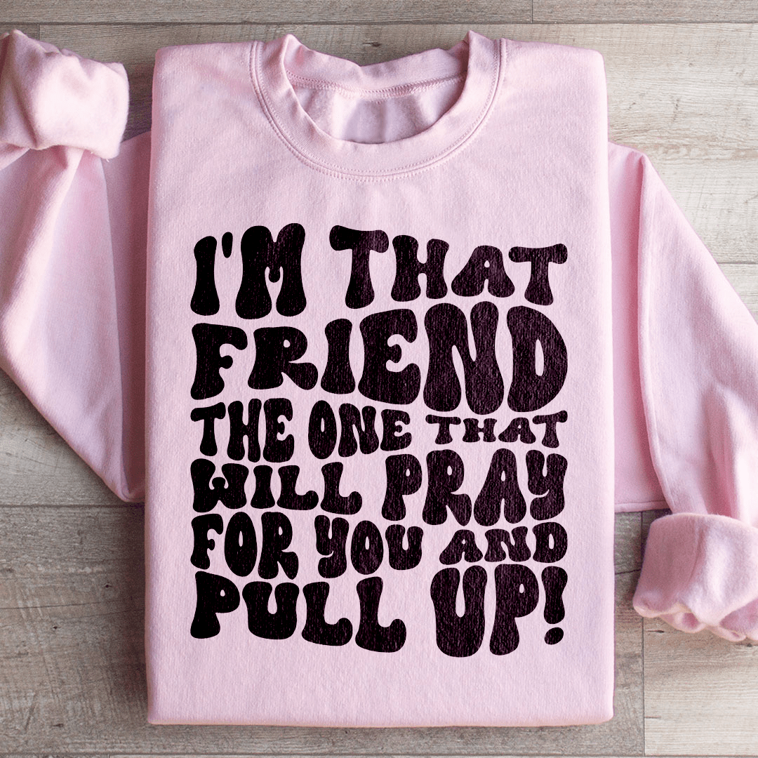 I'm That Friend The One That Will Pray For You And shopmerchmallow I'm That Friend The One That Will Pray For You And