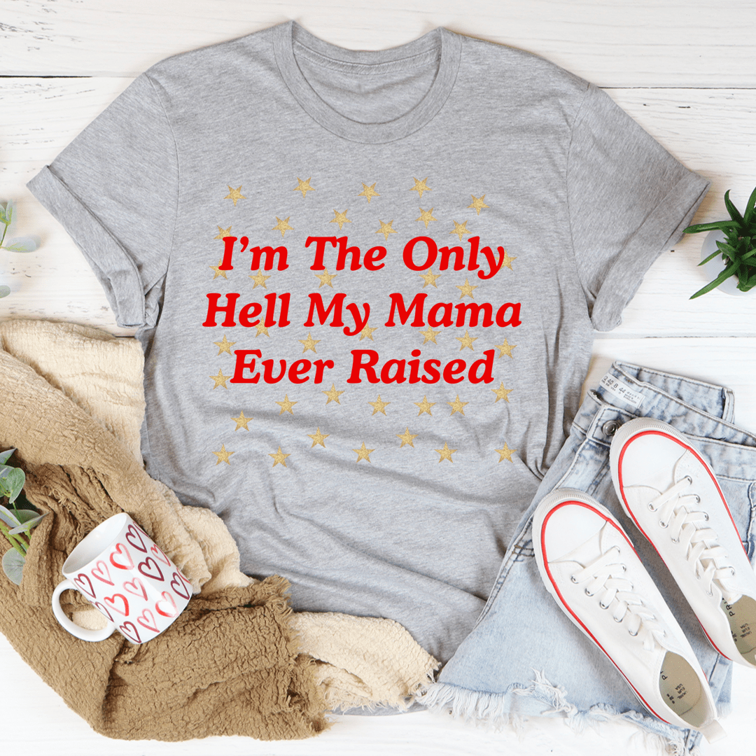 I'm The Only Hell My Mama Ever Raised Tee shopmerchmallow I'm The Only Hell My Mama Ever Raised Tee