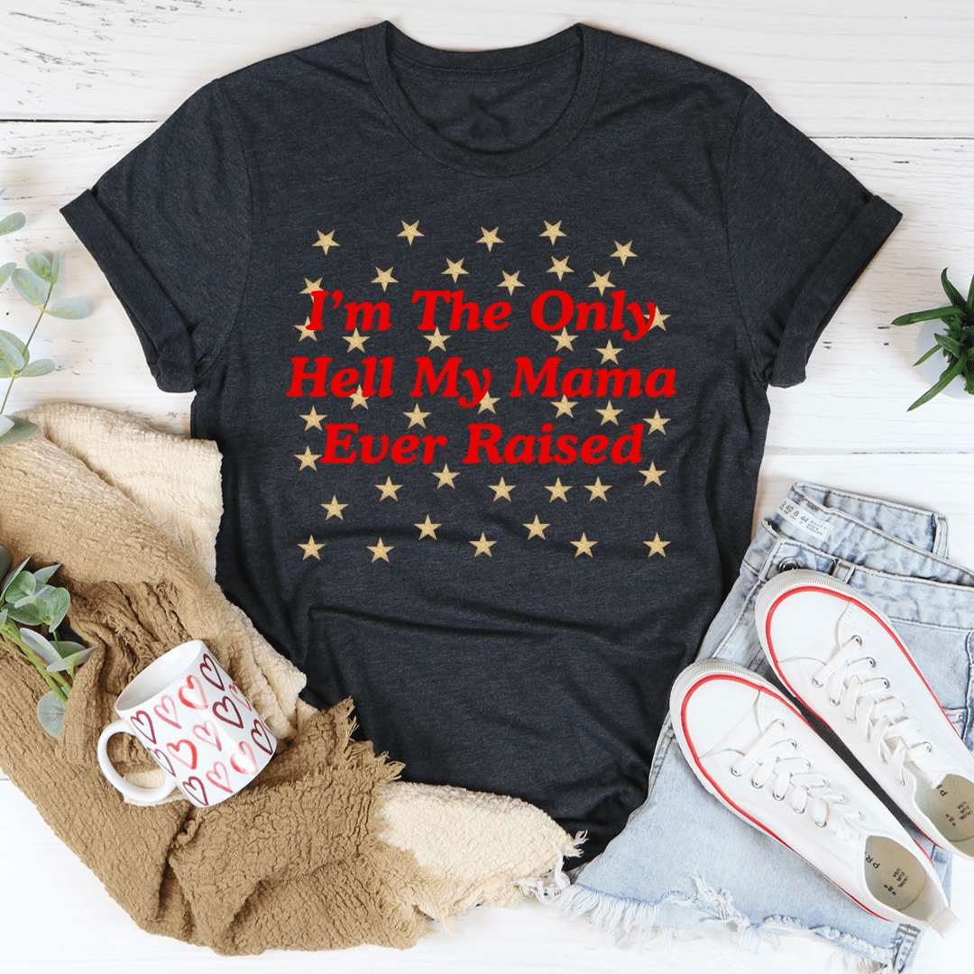 I'm The Only Hell My Mama Ever Raised Tee shopmerchmallow I'm The Only Hell My Mama Ever Raised Tee