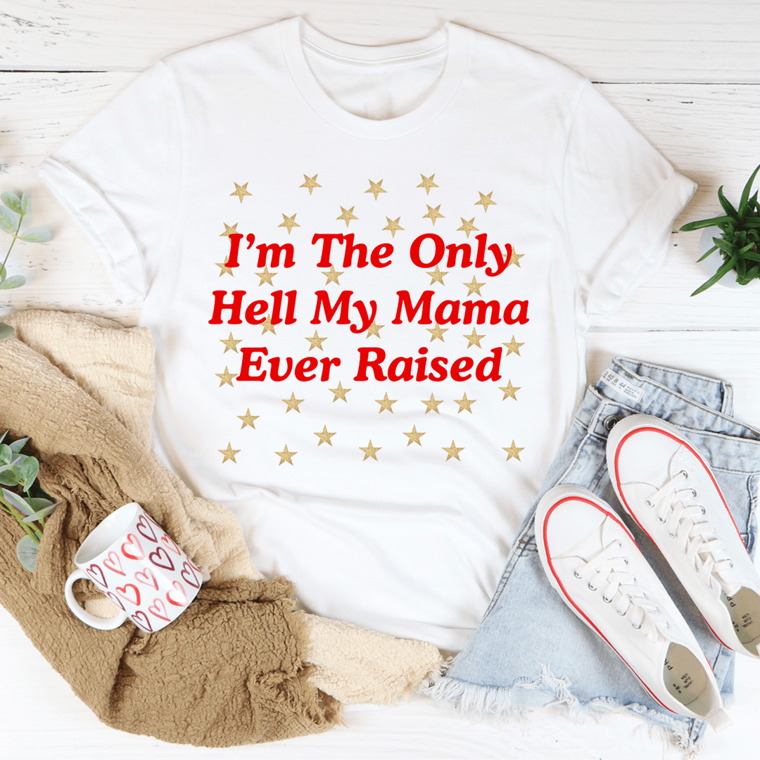I'm The Only Hell My Mama Ever Raised Tee shopmerchmallow I'm The Only Hell My Mama Ever Raised Tee