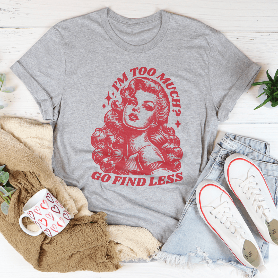I'm Too Much Go Find Less Tee shopmerchmallow I'm Too Much Go Find Less Tee
