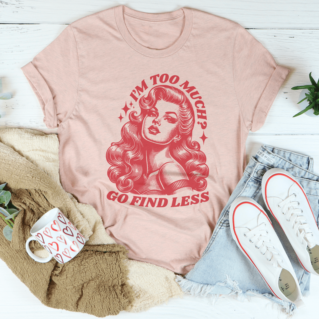 I'm Too Much Go Find Less Tee shopmerchmallow I'm Too Much Go Find Less Tee