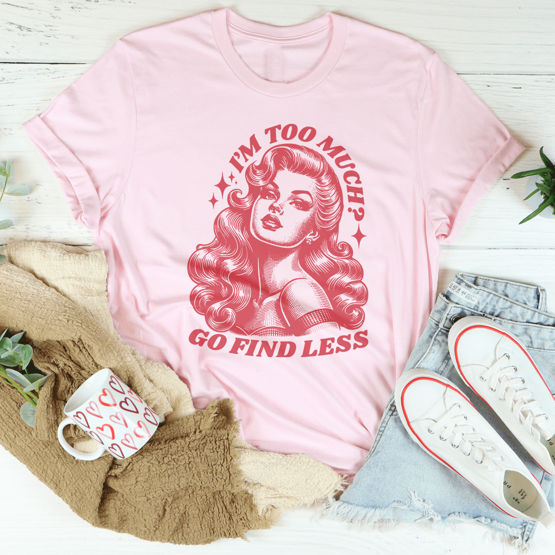 I'm Too Much Go Find Less Tee shopmerchmallow I'm Too Much Go Find Less Tee