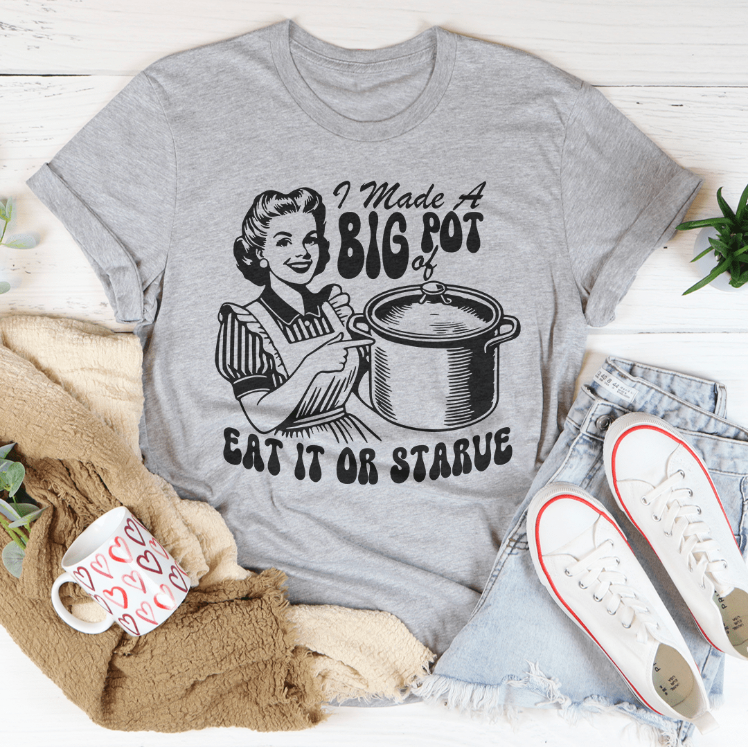 I Made A Big Pot Of Eat It Or Starve Tee shopmerchmallow I Made A Big Pot Of Eat It Or Starve Tee