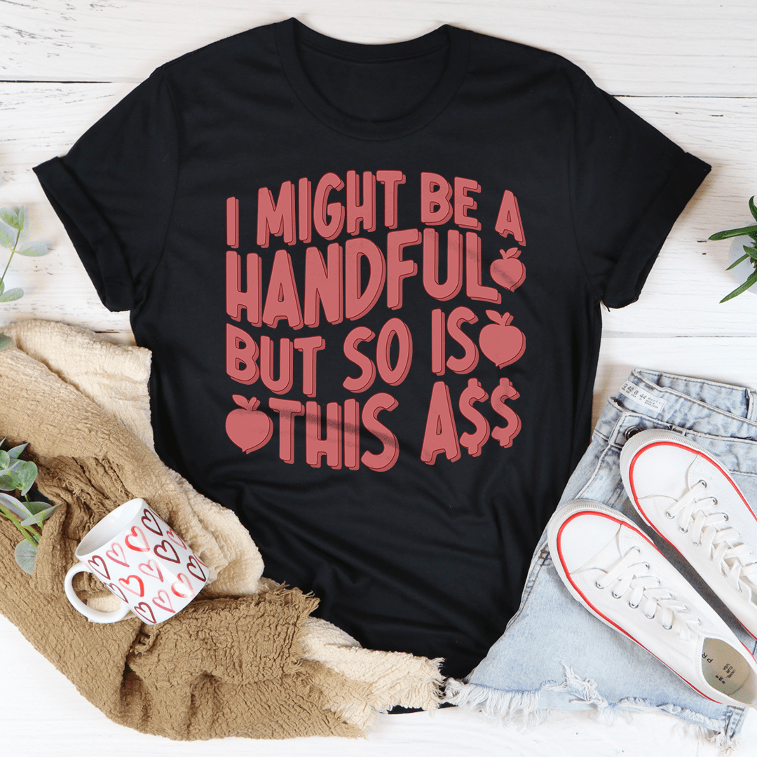 I Might Be A Handful But So Is This A* Tee shopmerchmallow I Might Be A Handful But So Is This A* Tee