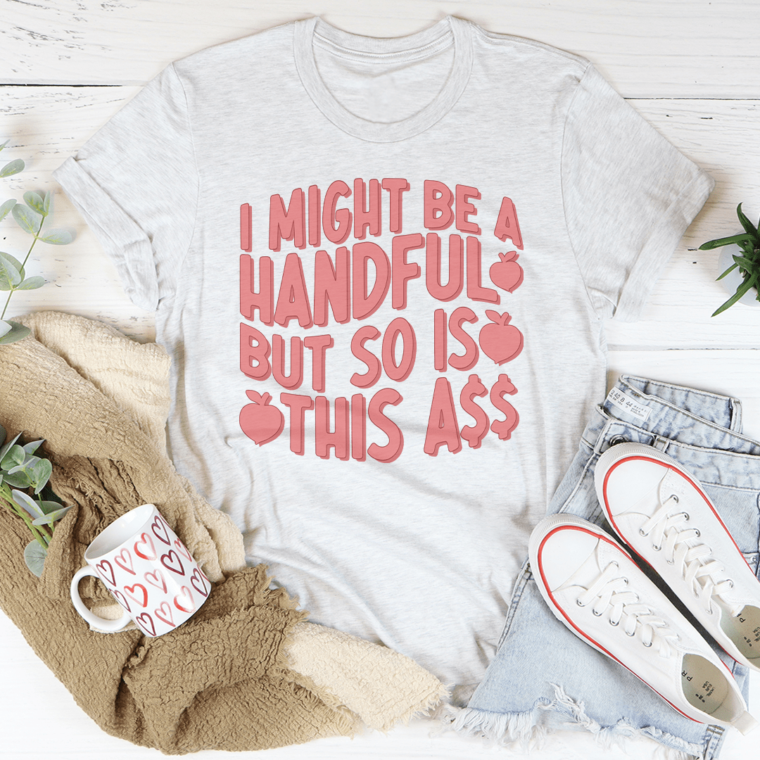 I Might Be A Handful But So Is This A* Tee shopmerchmallow I Might Be A Handful But So Is This A* Tee