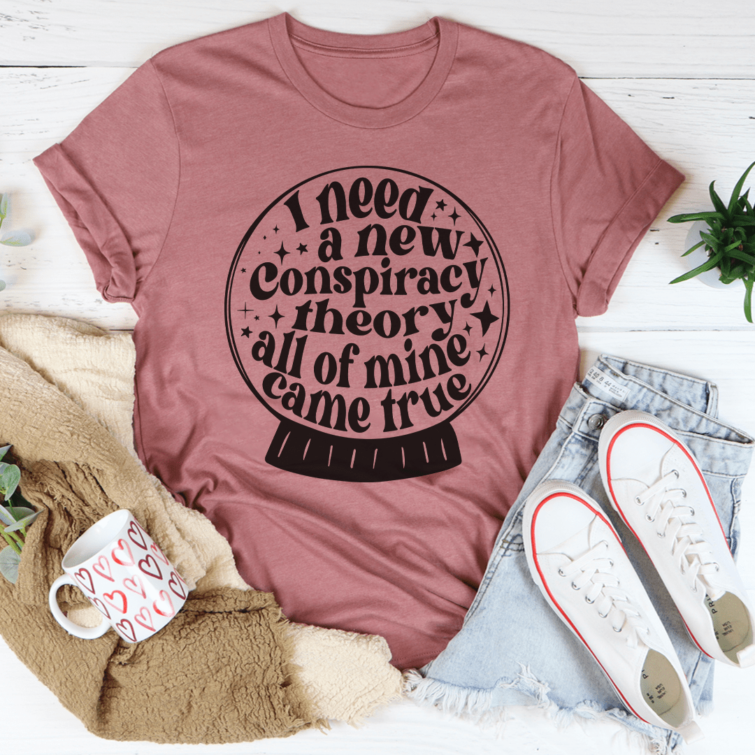 I Need A New Conspiracy Theory All Of Mine Came True Tee shopmerchmallow I Need A New Conspiracy Theory All Of Mine Came True Tee
