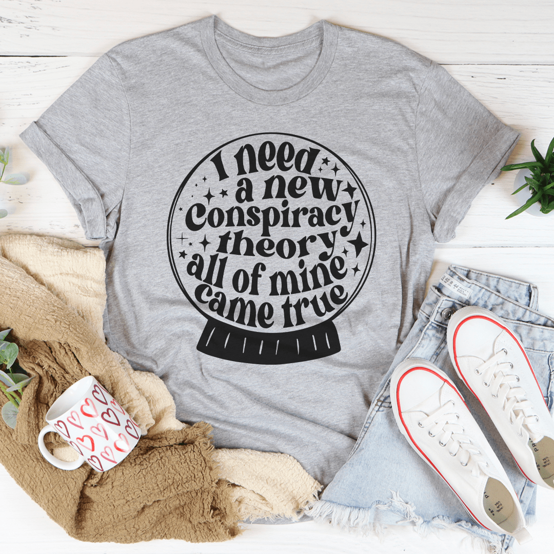 I Need A New Conspiracy Theory All Of Mine Came True Tee shopmerchmallow I Need A New Conspiracy Theory All Of Mine Came True Tee