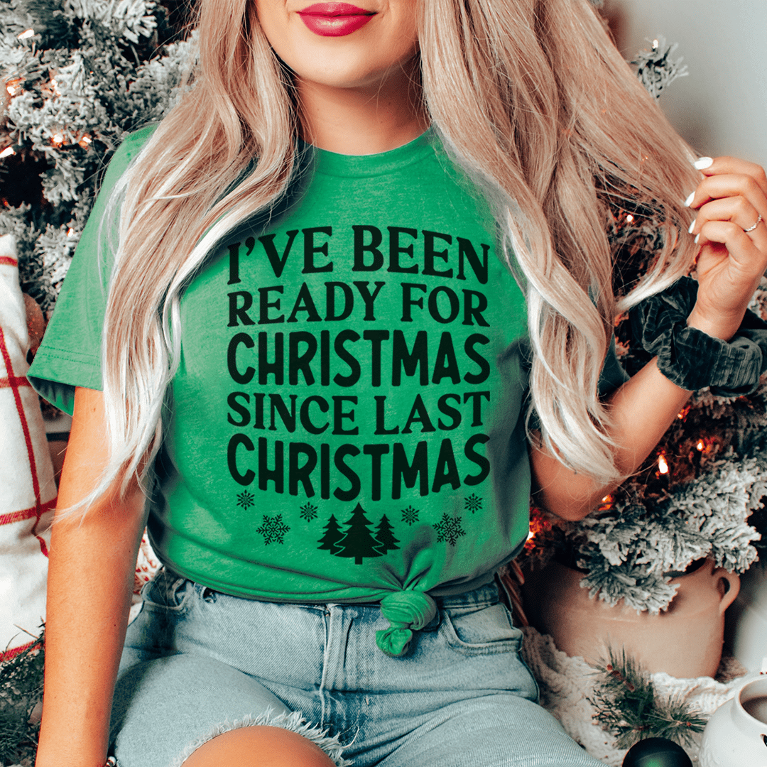 I've Been Ready For Christmas Since Last Christmas Tee shopmerchmallow I've Been Ready For Christmas Since Last Christmas Tee