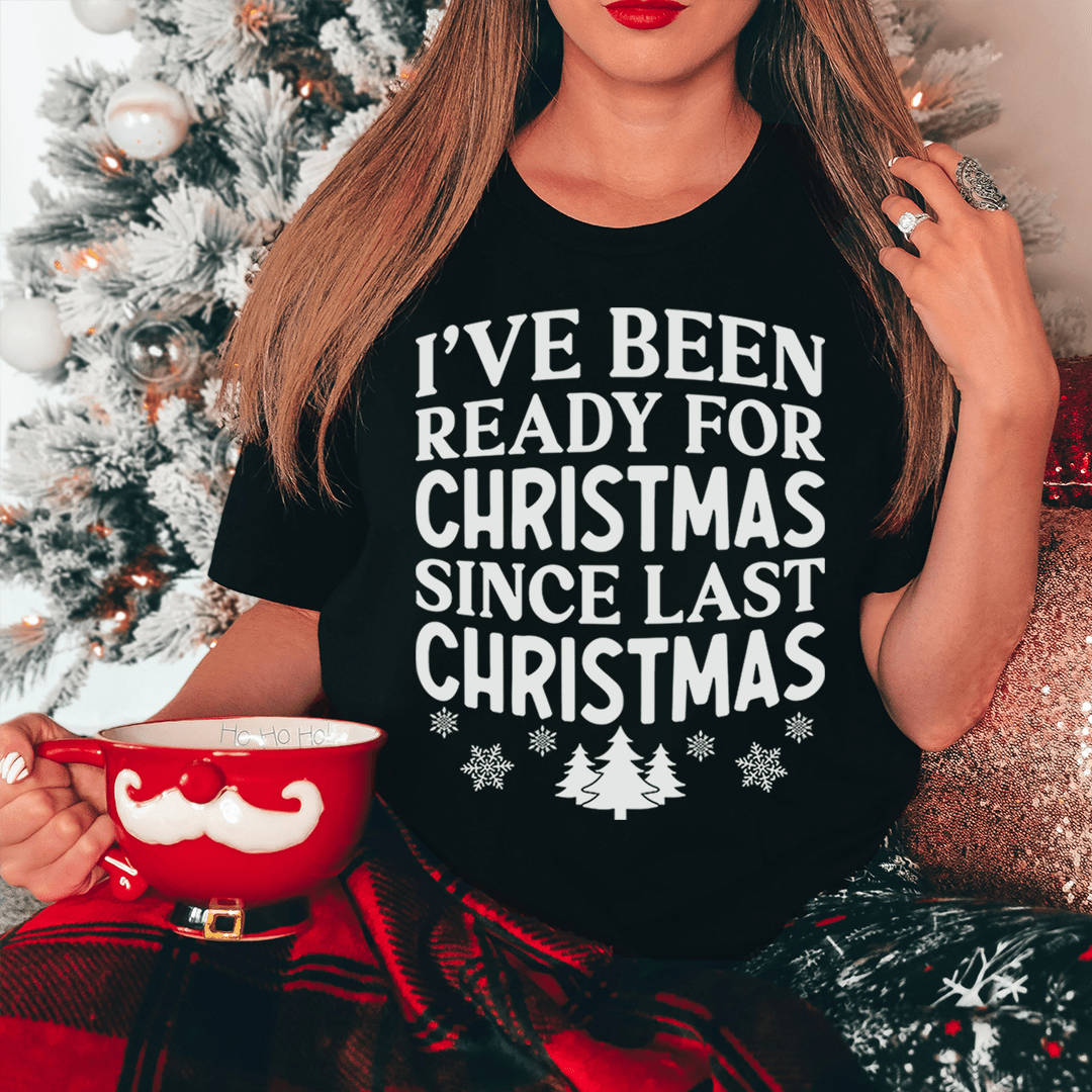 I've Been Ready For Christmas Since Last Christmas Tee shopmerchmallow I've Been Ready For Christmas Since Last Christmas Tee